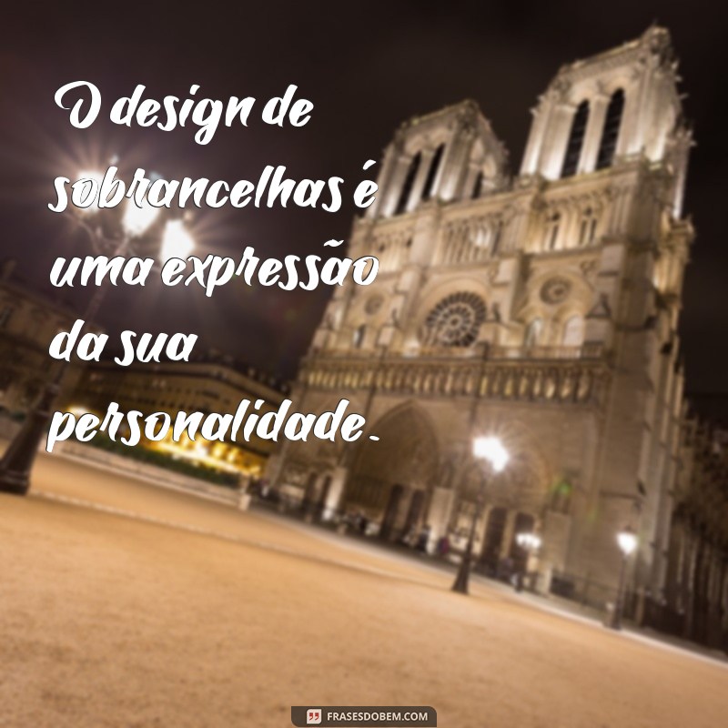 Frases Inspiradoras para Design de Sobrancelhas: Estilo e Beleza em Palavras 