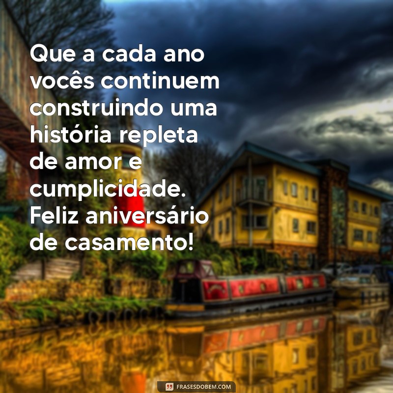 mensagem para aniversário de casamento de amigos Que a cada ano vocês continuem construindo uma história repleta de amor e cumplicidade. Feliz aniversário de casamento!