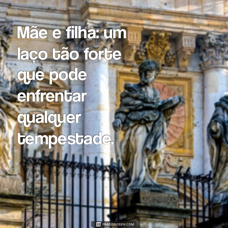 Frases Inspiradoras entre Mãe e Filha: Laços que Fortalecem 