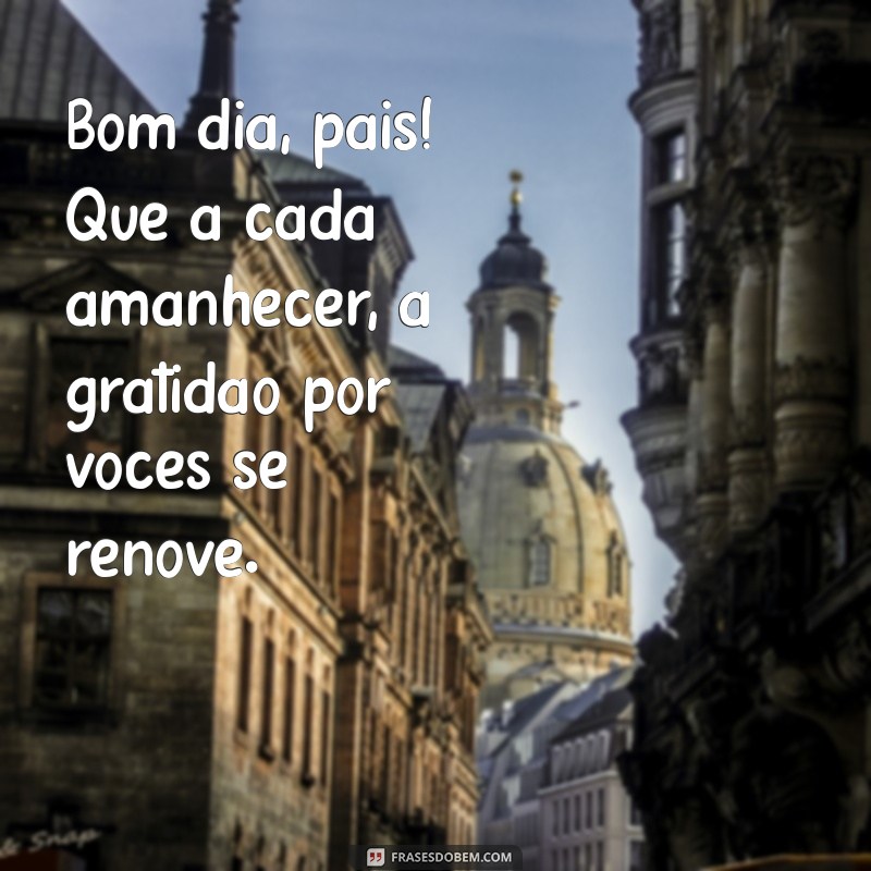 Mensagens Inspiradoras de Bom Dia para Pais: Celebre o Amor e a Gratidão 