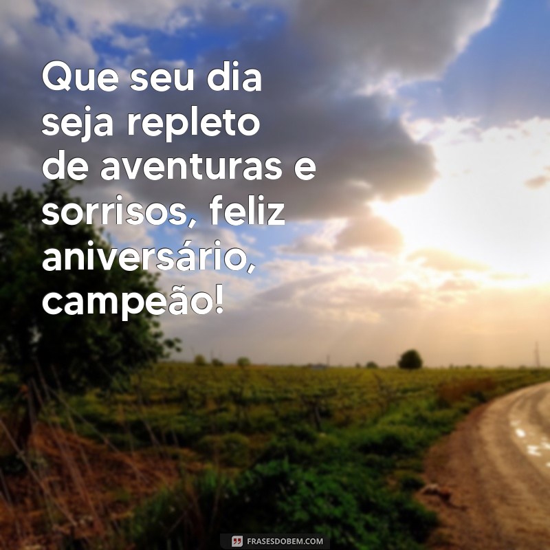 frases de aniversário para menino Que seu dia seja repleto de aventuras e sorrisos, feliz aniversário, campeão!