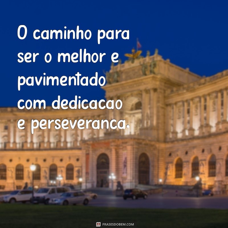 Como Ser o Melhor: Dicas e Estratégias para Alcançar a Excelência 