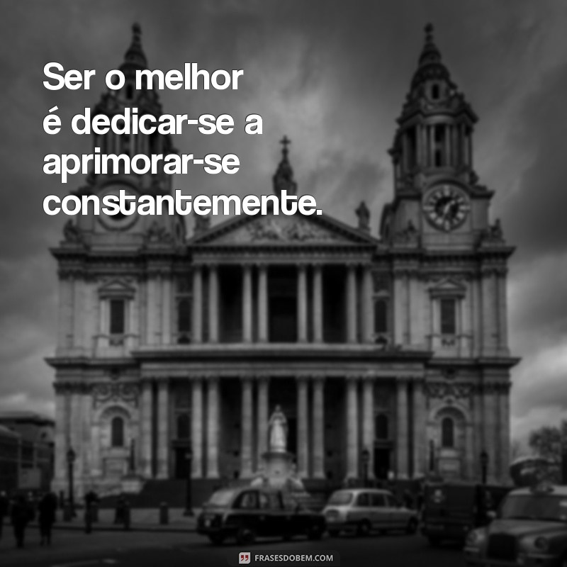 Como Ser o Melhor: Dicas e Estratégias para Alcançar a Excelência 