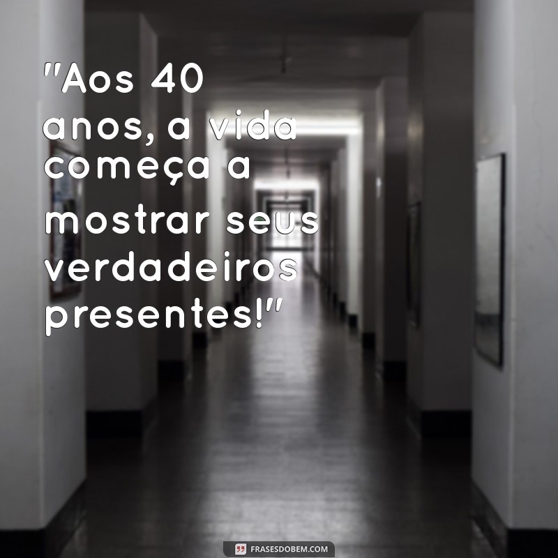 frases aniversário 40 anos 