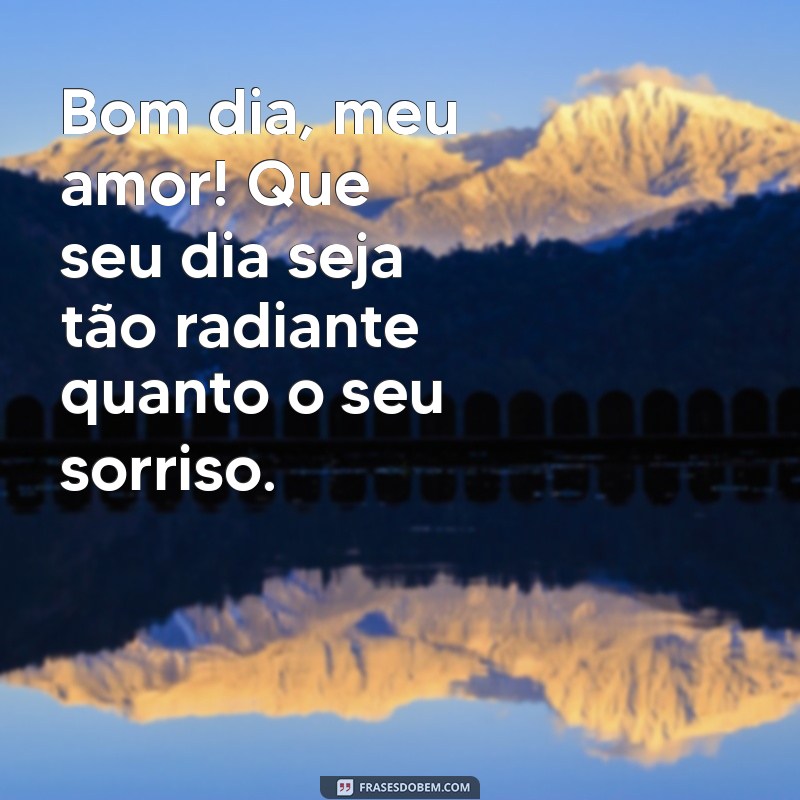 novas mensagens de bom dia amor Bom dia, meu amor! Que seu dia seja tão radiante quanto o seu sorriso.