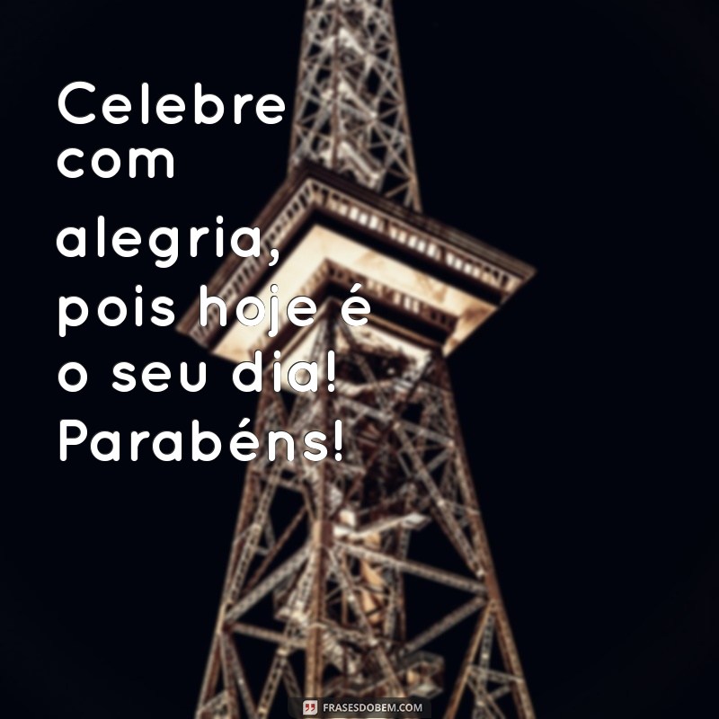 Feliz Aniversário: Mensagens e Frases Inspiradoras para Celebrar Seu Dia Especial 