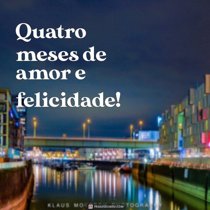 texto 4 meses de namoro Quatro meses de amor e felicidade!