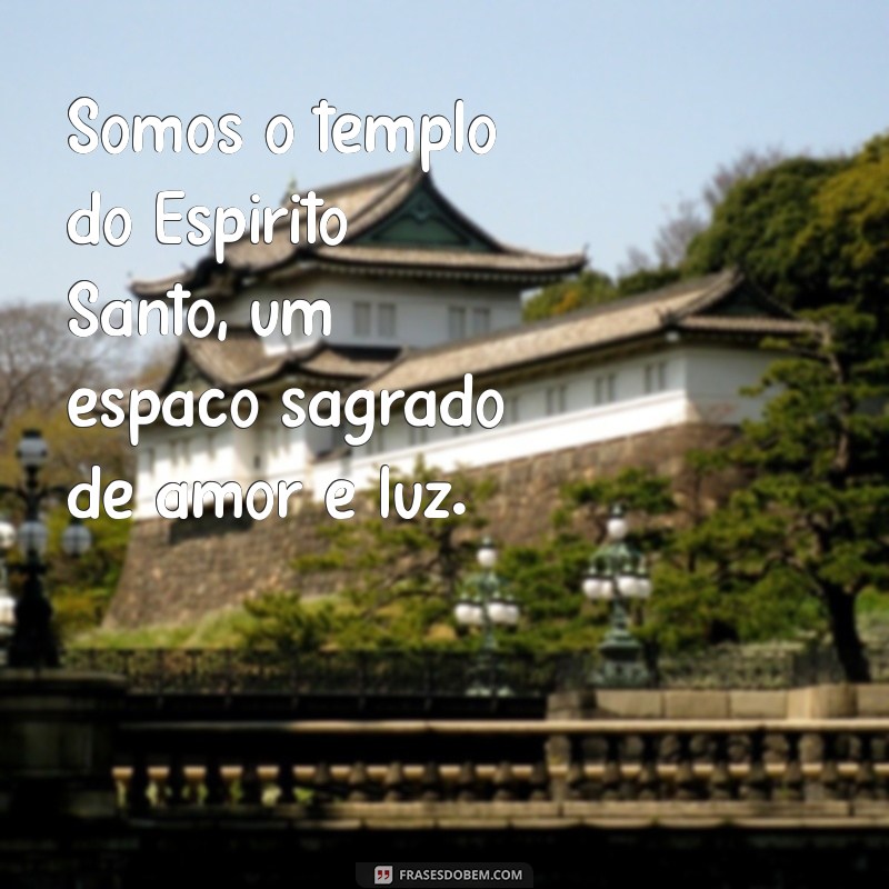 somos o templo do espírito santo Somos o templo do Espírito Santo, um espaço sagrado de amor e luz.