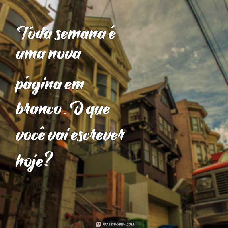 Frases Inspiradoras para Começar a Semana com Motivação 