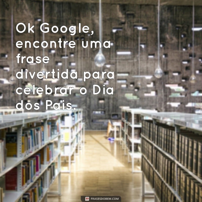 Mensagens Inspiradoras para o Dia dos Pais: Envie pelo Google Assistente 