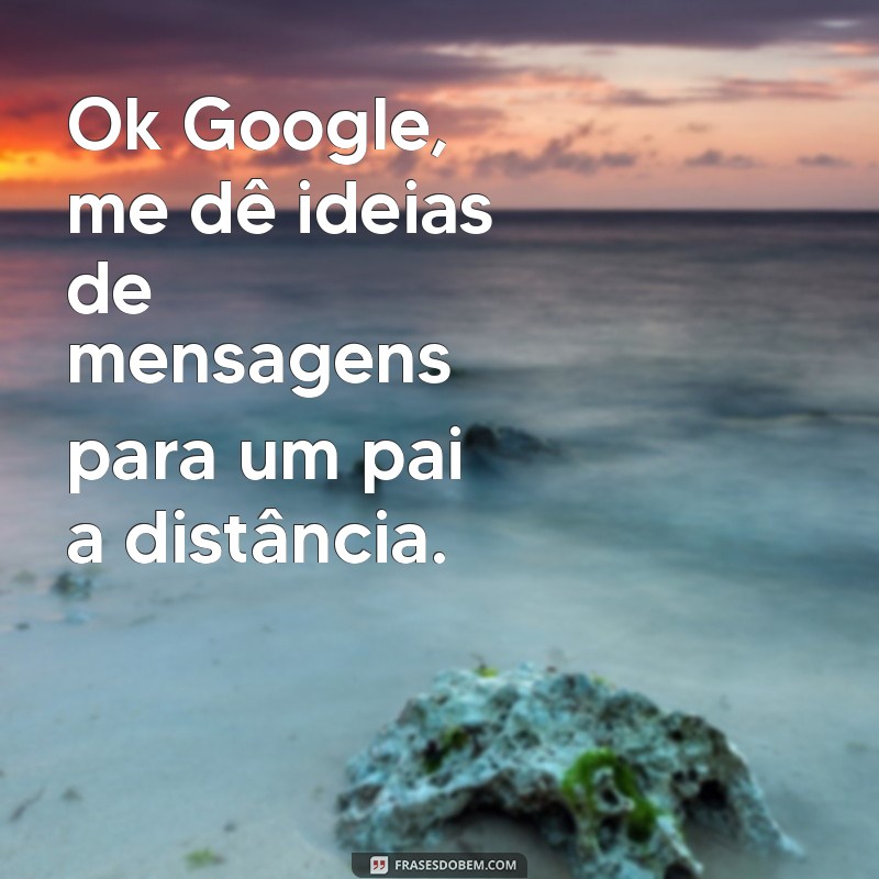 Mensagens Inspiradoras para o Dia dos Pais: Envie pelo Google Assistente 