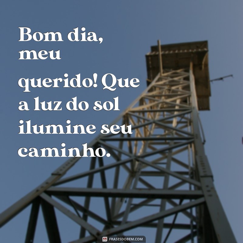 Bom Dia Meu Querido: Frases Inspiradoras para Começar o Dia com Amor 