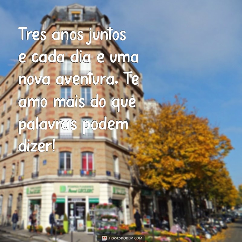 mensagem de 3 anos de namoro Três anos juntos e cada dia é uma nova aventura. Te amo mais do que palavras podem dizer!