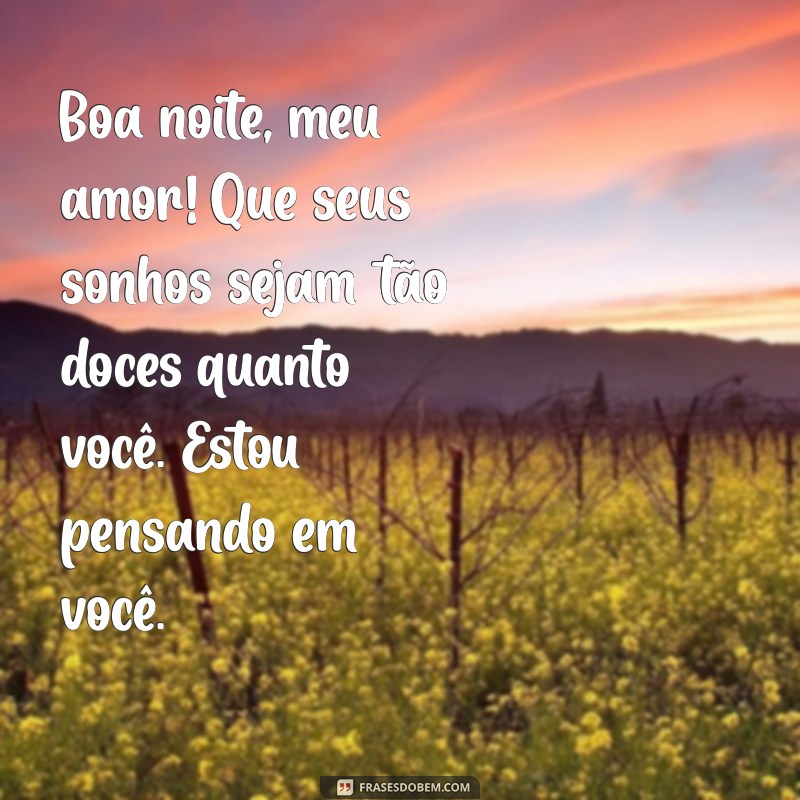 textinho de boa noite pro namorado Boa noite, meu amor! Que seus sonhos sejam tão doces quanto você. Estou pensando em você.