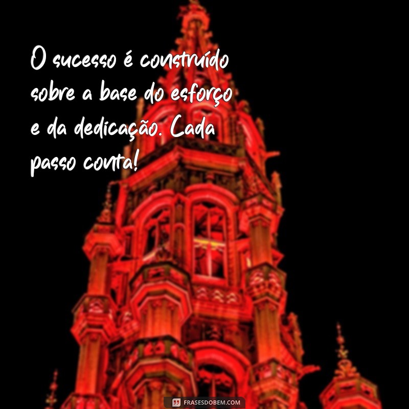 mensagens de esforço e dedicação O sucesso é construído sobre a base do esforço e da dedicação. Cada passo conta!