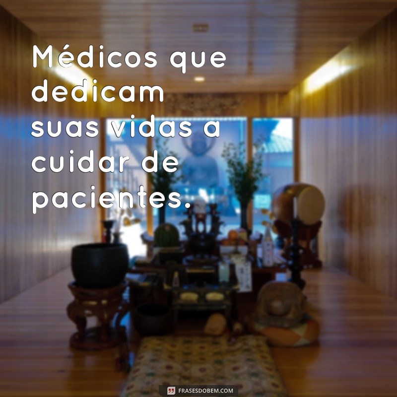 pessoas que salvaram vidas Médicos que dedicam suas vidas a cuidar de pacientes.