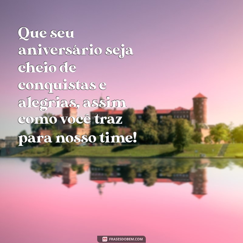 frases de aniversário colega de trabalho Que seu aniversário seja cheio de conquistas e alegrias, assim como você traz para nosso time!