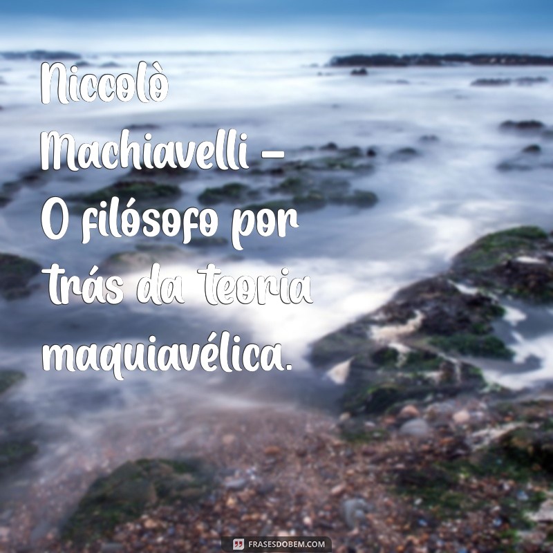 pessoas maquiavélicas exemplos Niccolò Machiavelli - O filósofo por trás da teoria maquiavélica.