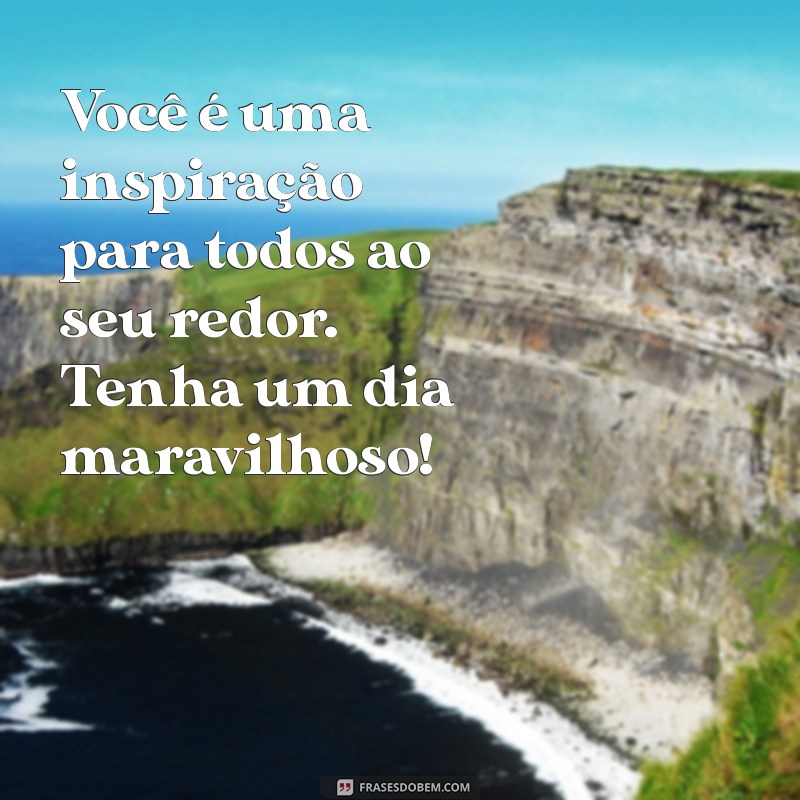 Mensagens Inspiradoras de Bom Dia para Pessoas Maravilhosas 