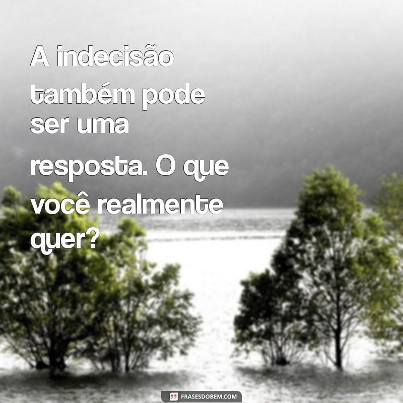 Como Lidar com um Ficante Indeciso: Mensagens que Podem Ajudar 