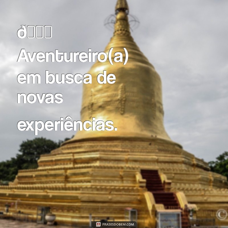 perfis para whatsapp 🌟 Aventureiro(a) em busca de novas experiências.