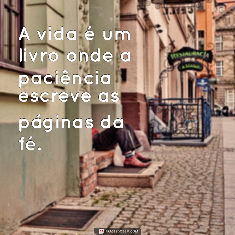 Cultivando Paciência e Fé: Mensagens Inspiradoras para Momentos Difíceis 