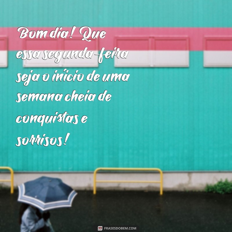 mensagem bom dia feliz segunda-feira Bom dia! Que essa segunda-feira seja o início de uma semana cheia de conquistas e sorrisos!