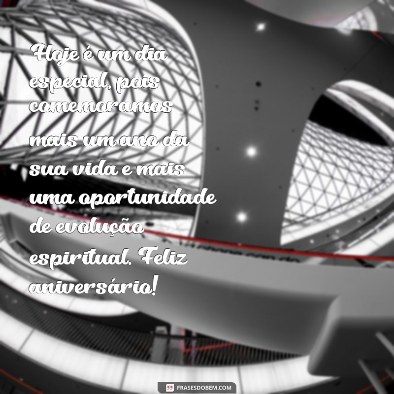 frases feliz aniversário espirita Hoje é um dia especial, pois comemoramos mais um ano da sua vida e mais uma oportunidade de evolução espiritual. Feliz aniversário!