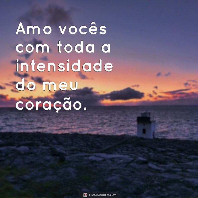 Frases Inspiradoras para Expressar Amo Vocês com Carinho 