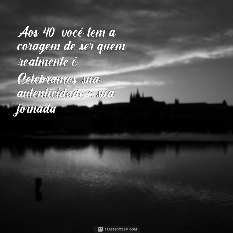 Mensagem Inspiradora para Celebrar Meu 40º Aniversário 