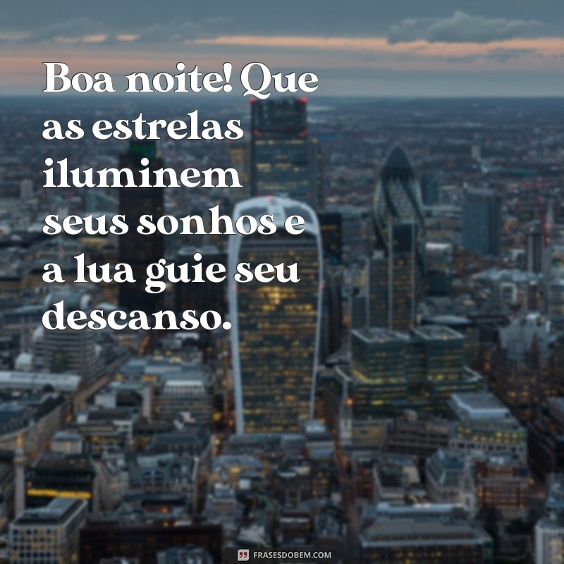 boa noite com estrelas e lua Boa noite! Que as estrelas iluminem seus sonhos e a lua guie seu descanso.