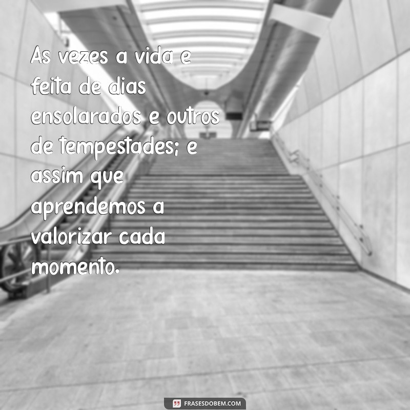 dias bons e dias ruins e ta tudo bem Às vezes a vida é feita de dias ensolarados e outros de tempestades; é assim que aprendemos a valorizar cada momento.