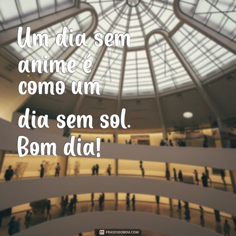 Descubra as melhores frases de bom dia do mundo dos animes! 