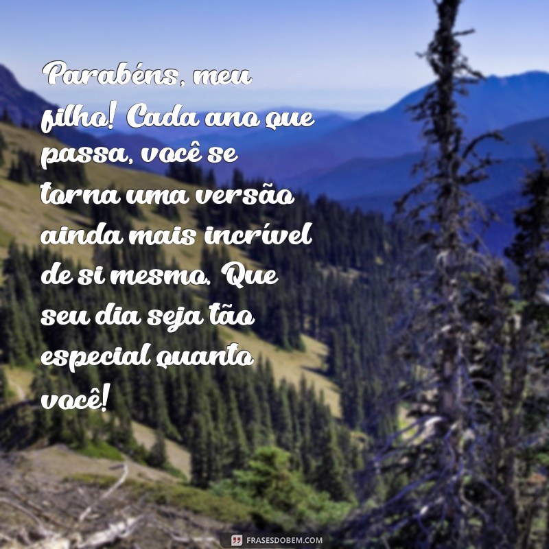 aniversário do meu filho Parabéns, meu filho! Cada ano que passa, você se torna uma versão ainda mais incrível de si mesmo. Que seu dia seja tão especial quanto você!