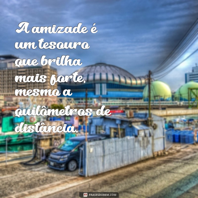 Frases Inspiradoras para Celebrar Amizades à Distância 