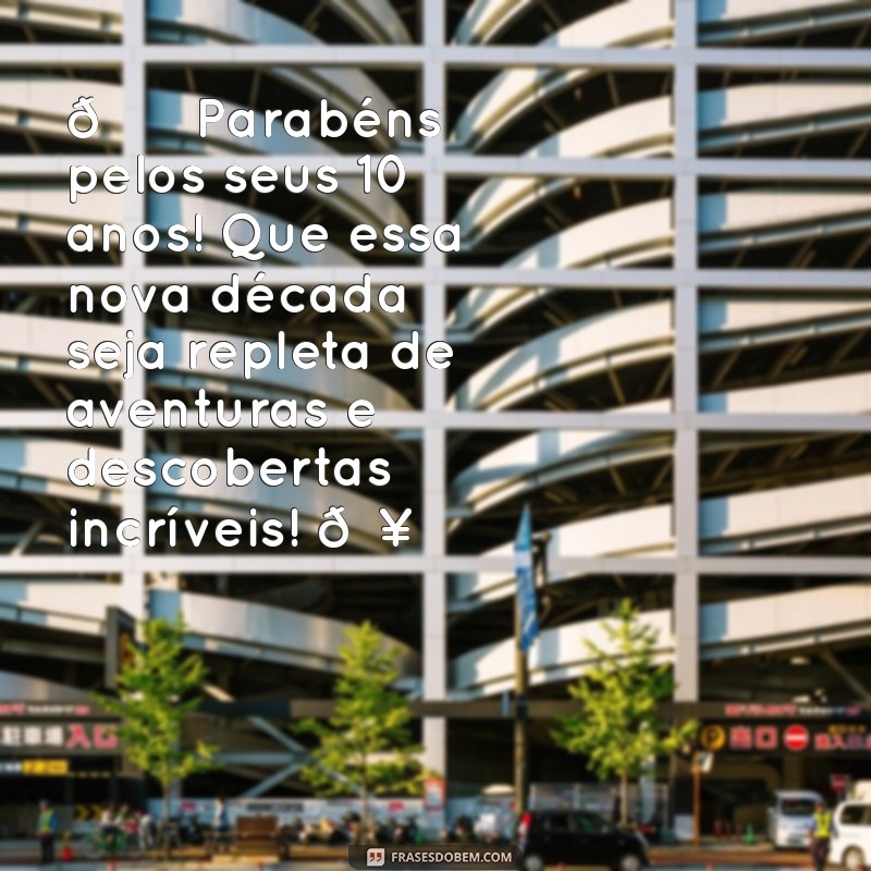 mensagem de aniversário 10 anos 🎉 Parabéns pelos seus 10 anos! Que essa nova década seja repleta de aventuras e descobertas incríveis! 🥳