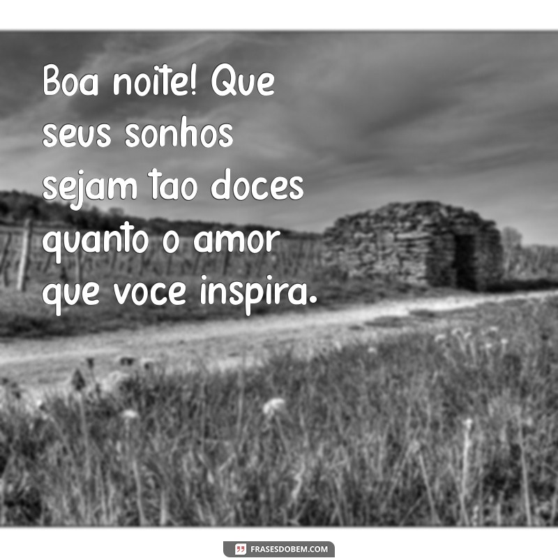 boa noite msg linda Boa noite! Que seus sonhos sejam tão doces quanto o amor que você inspira.