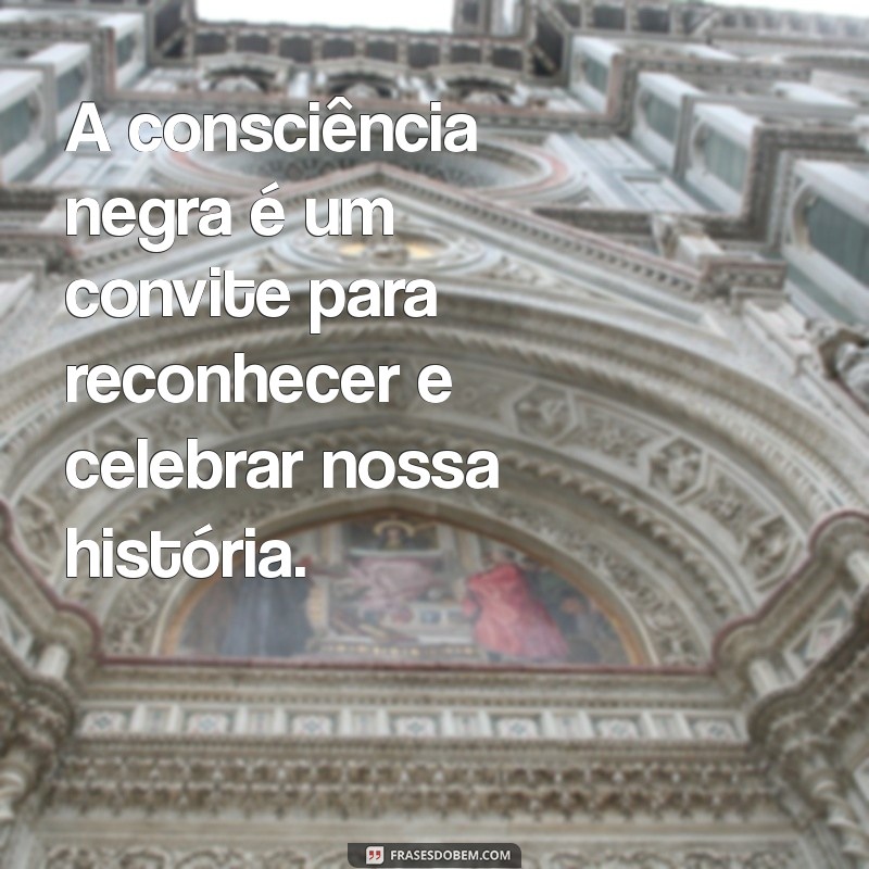 Frases Inspiradoras para Celebrar a Consciência Negra: Reflexões e Homenagens 