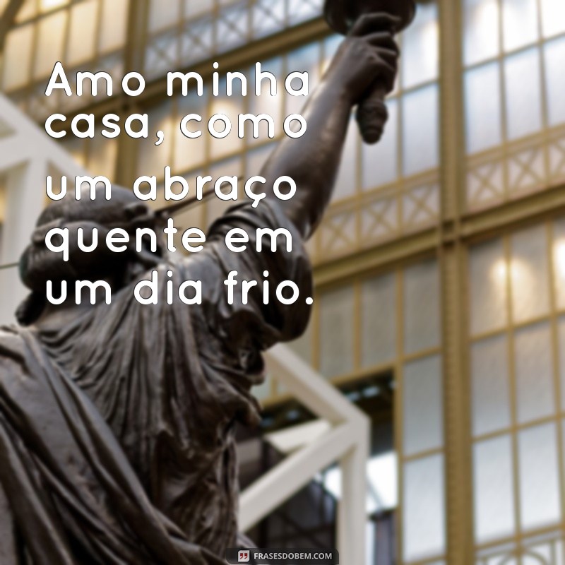 10 Motivos Pelos Quais Eu Amo Minha Casa e Você Também Deve Amar a Sua 