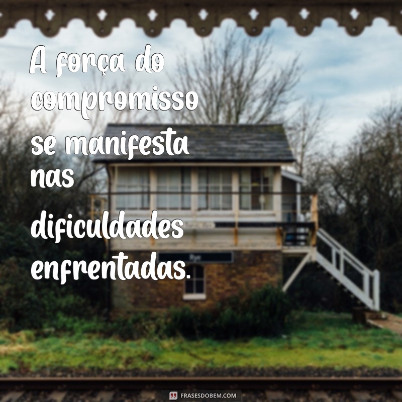 Frases Inspiradoras sobre Compromisso: Fortaleça Seus Laços e Metas 