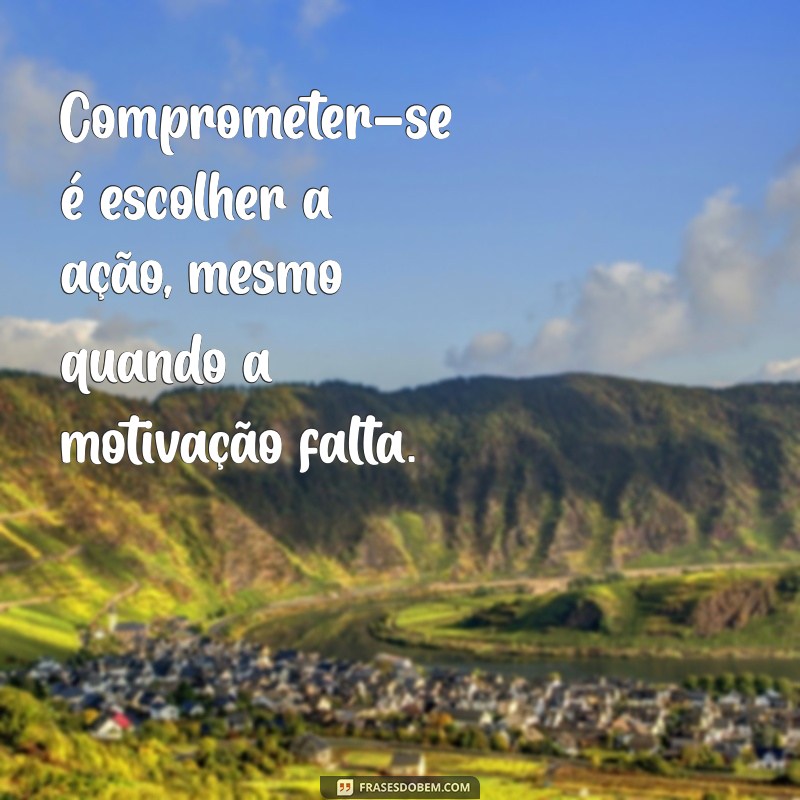 Frases Inspiradoras sobre Compromisso: Fortaleça Seus Laços e Metas 