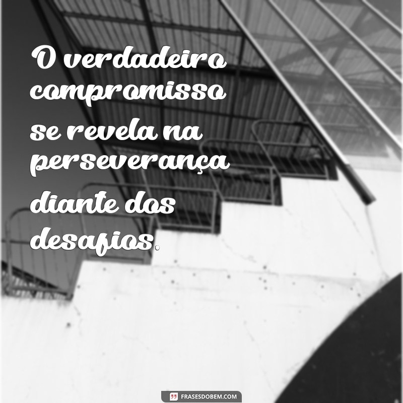 Frases Inspiradoras sobre Compromisso: Fortaleça Seus Laços e Metas 