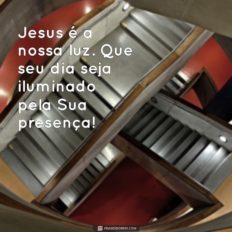 Mensagens Inspiradoras de Bom Dia em Cristo Jesus para Iluminar seu Dia 