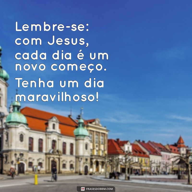 Mensagens Inspiradoras de Bom Dia em Cristo Jesus para Iluminar seu Dia 