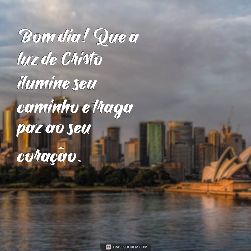 mensagem de bom dia em cristo jesus Bom dia! Que a luz de Cristo ilumine seu caminho e traga paz ao seu coração.