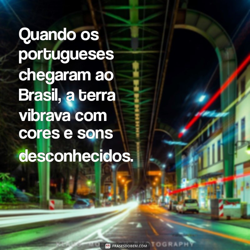 quando os portugueses chegaram ao brasil Quando os portugueses chegaram ao Brasil, a terra vibrava com cores e sons desconhecidos.