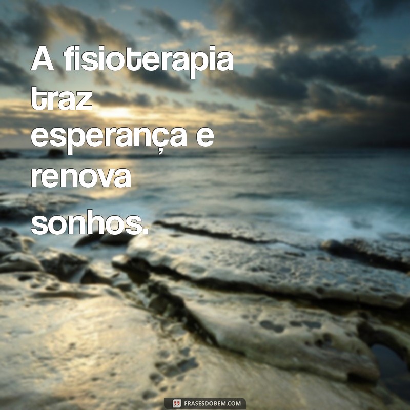 Frases Inspiradoras sobre Fisioterapia: Motivação para sua Recuperação 