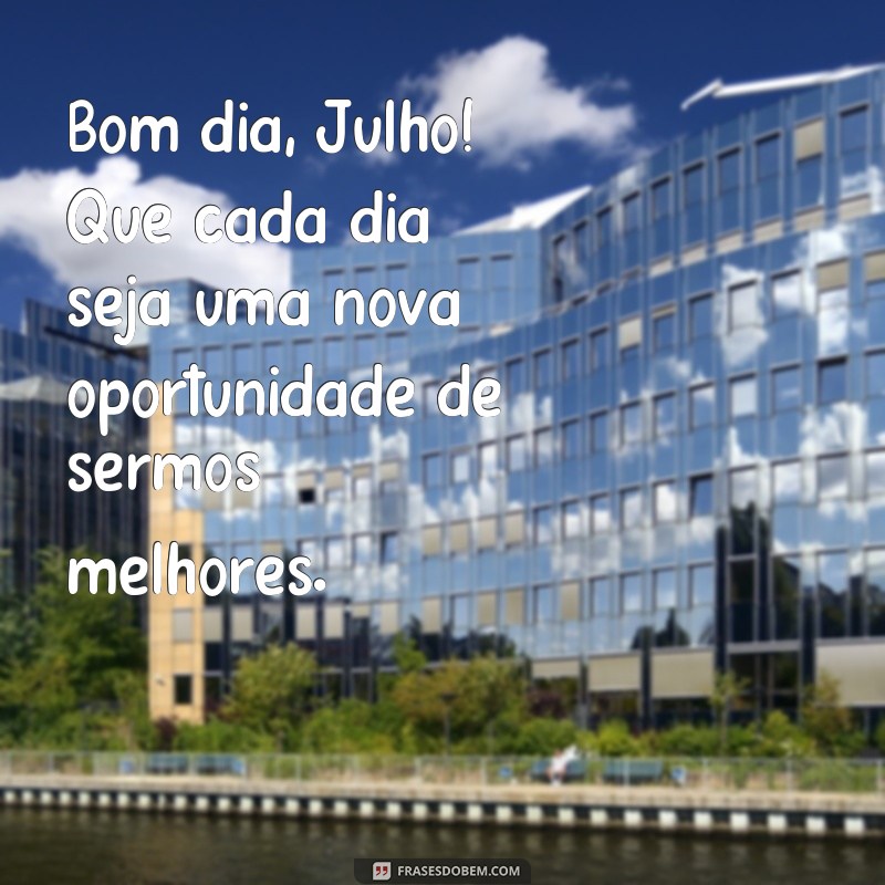 27 Frases Inspiradoras de Bom Dia para Começar o Mês de Julho com Energia! 