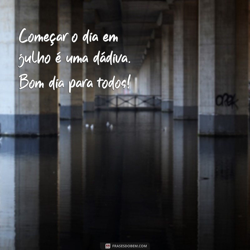 27 Frases Inspiradoras de Bom Dia para Começar o Mês de Julho com Energia! 