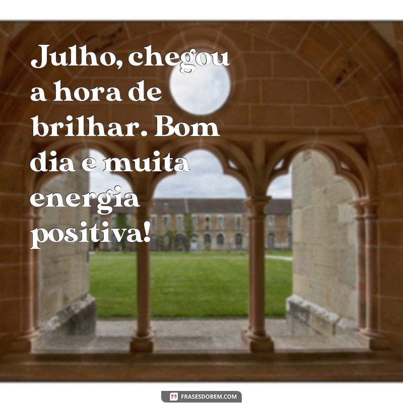 27 Frases Inspiradoras de Bom Dia para Começar o Mês de Julho com Energia! 